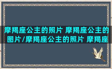 摩羯座公主的照片 摩羯座公主的图片/摩羯座公主的照片 摩羯座公主的图片-我的网站